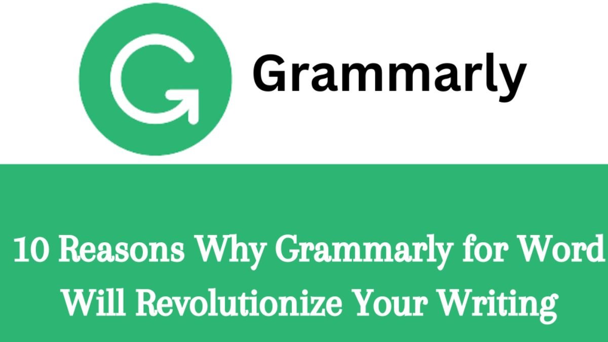 10 Reasons Why Grammarly for Word Will Revolutionize Your Writing