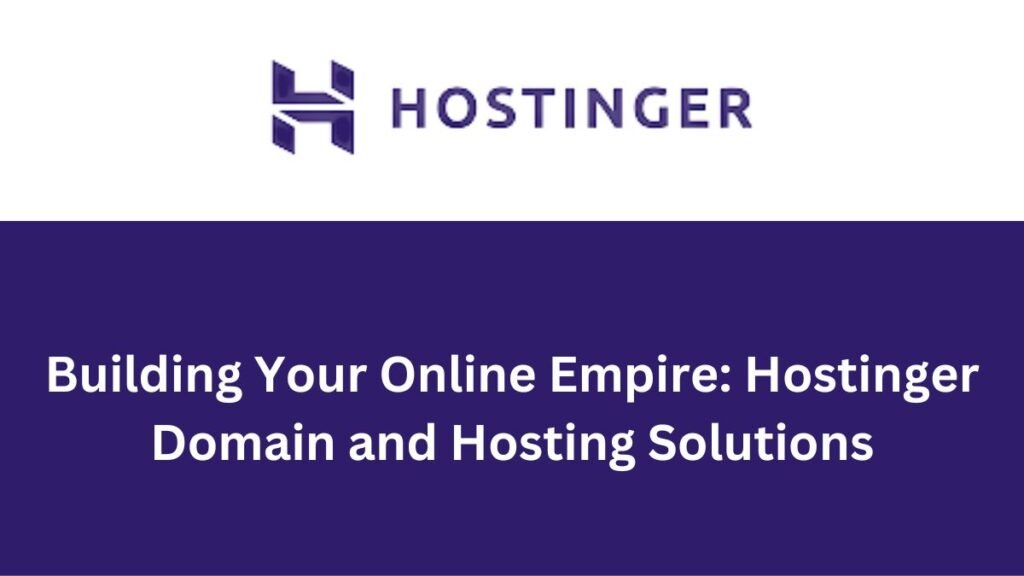 Building Your Online Empire_Hostinger Domain And Hosting Solutions