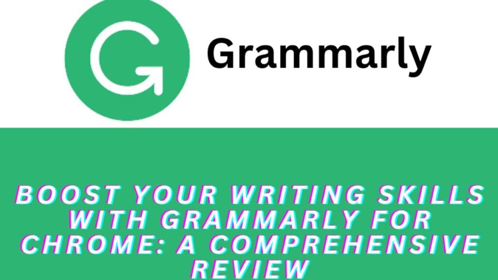 Boost Your Writing Skills with Grammarly for Chrome A Comprehensive Review