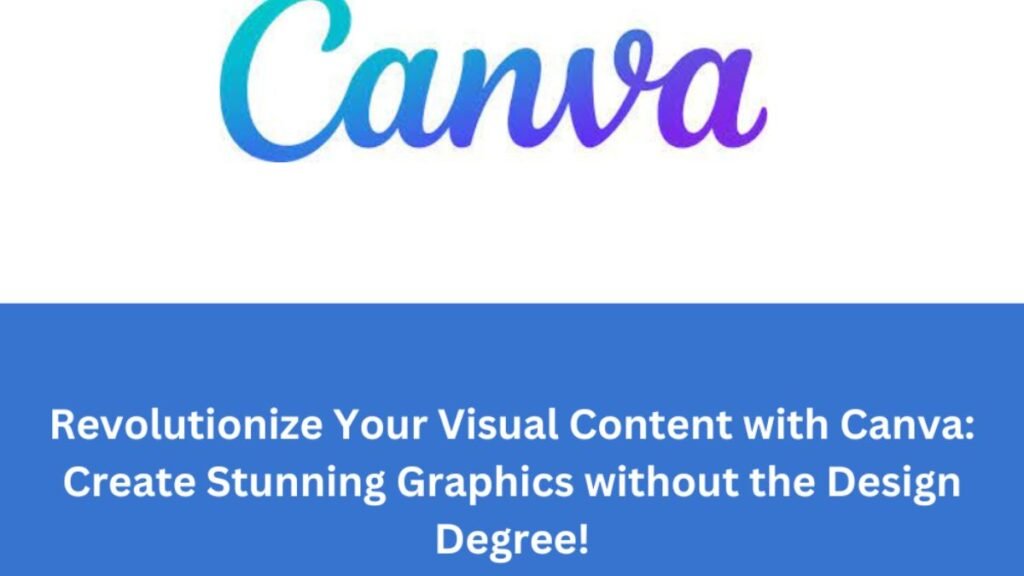 Revolutionize Your Visual Content With Canva Create Stunning Graphics Without The Design Degree!