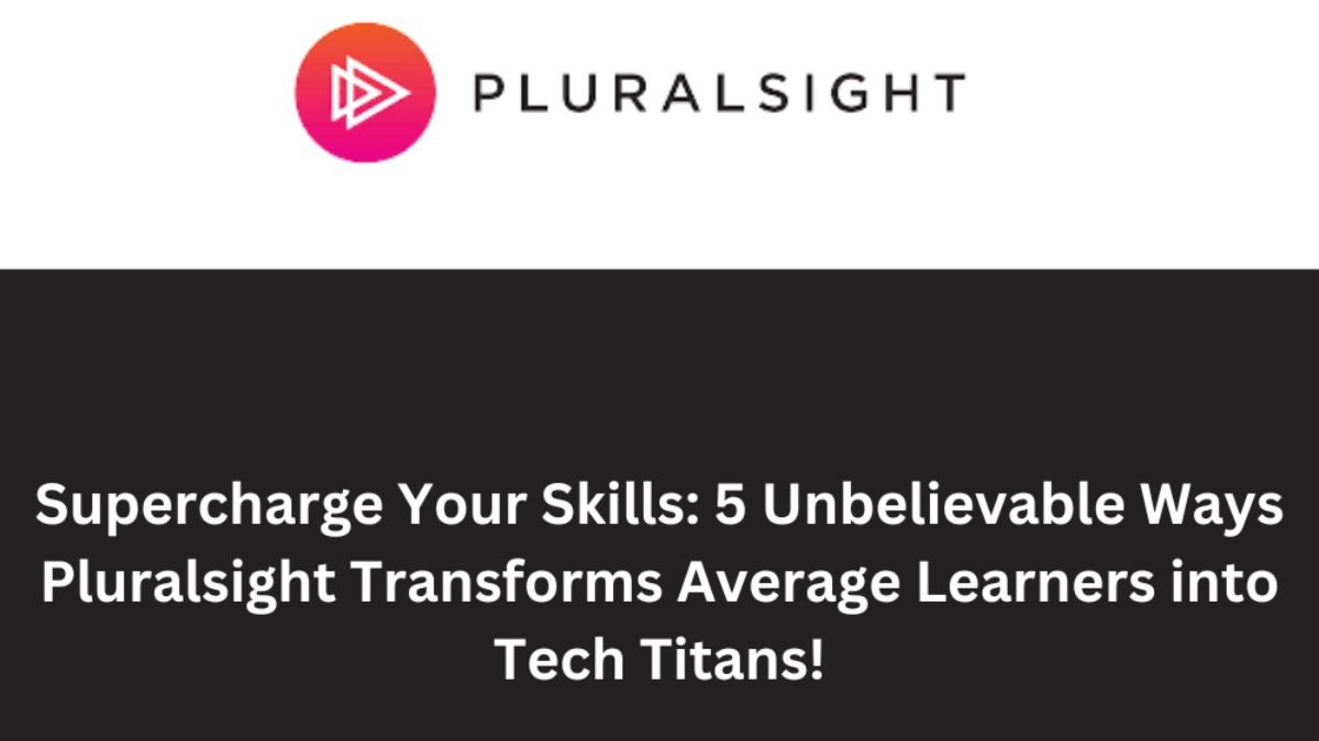 Supercharge Your Skills 5 Unbelievable Ways Pluralsight Transforms Average Learners into Tech Titans!
