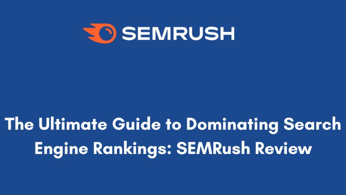 The Ultimate Guide to Dominating Search Engine Rankings_SEMRush Review