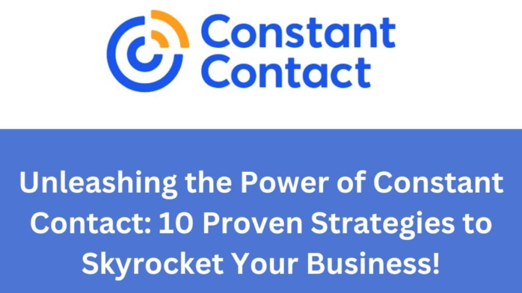 Unleashing The Power Of Constant Contact_10 Proven Strategies To Skyrocket Your Business!