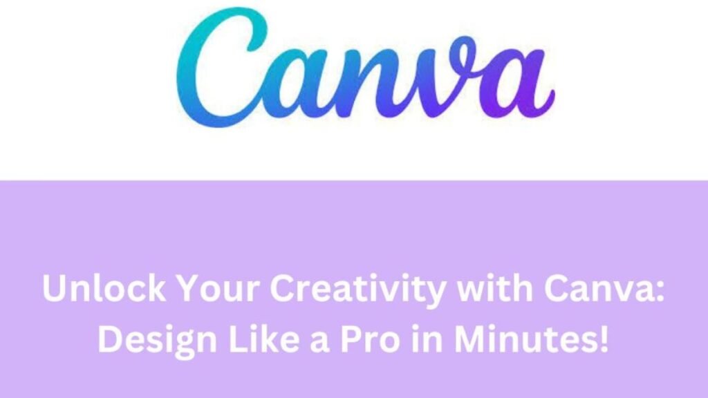 Unlock Your Creativity with Canva_Design Like a Pro in Minutes