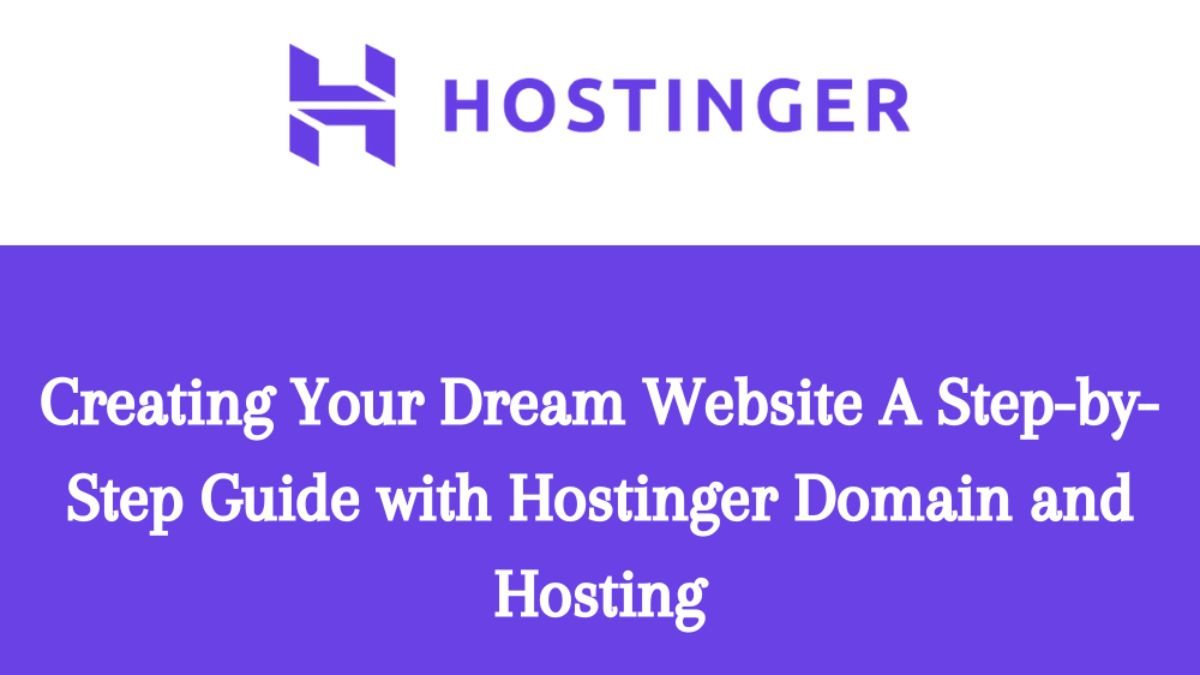 Creating Your Dream Website: A Step-by-Step Guide with Hostinger Domain and Hosting