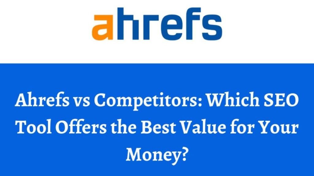 Ahrefs vs Competitors_Which SEO Tool Offers the Best Value for Your Money