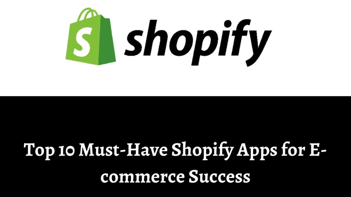 Top 10 Must-Have Shopify Apps for E-commerce Success