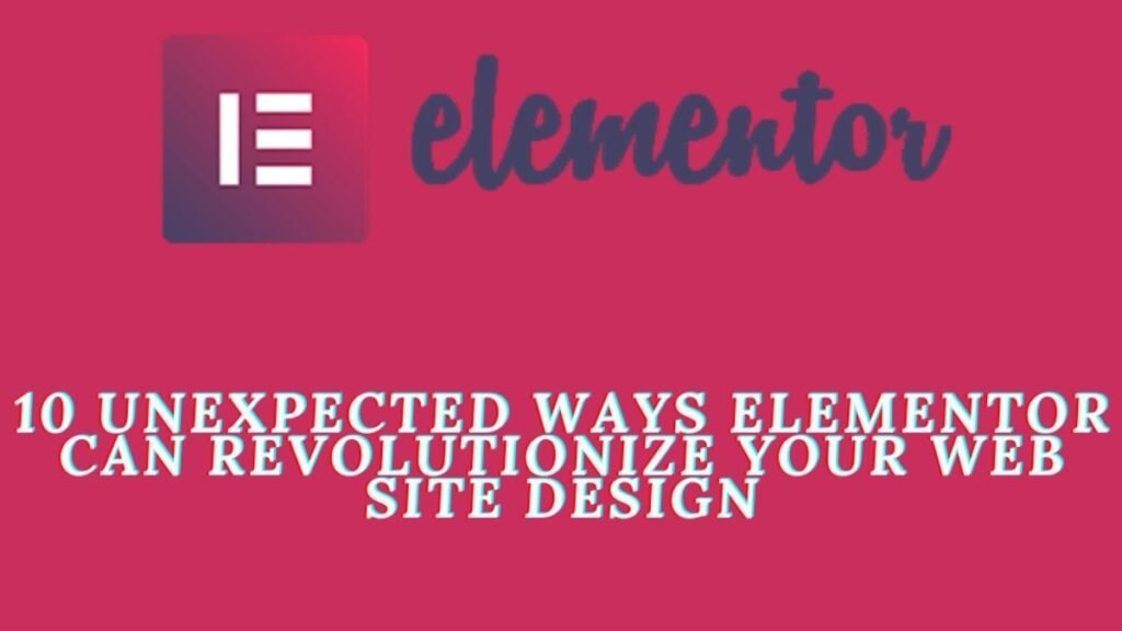 10 unexpected ways Elementor Can Revolutionize Your website design