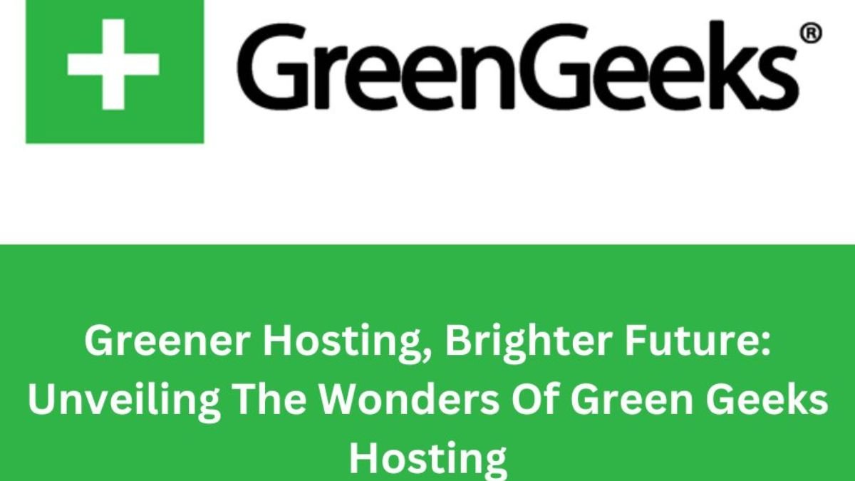 Greener Hosting, Brighter Future Unveiling The Wonders Of Green Geeks Hosting