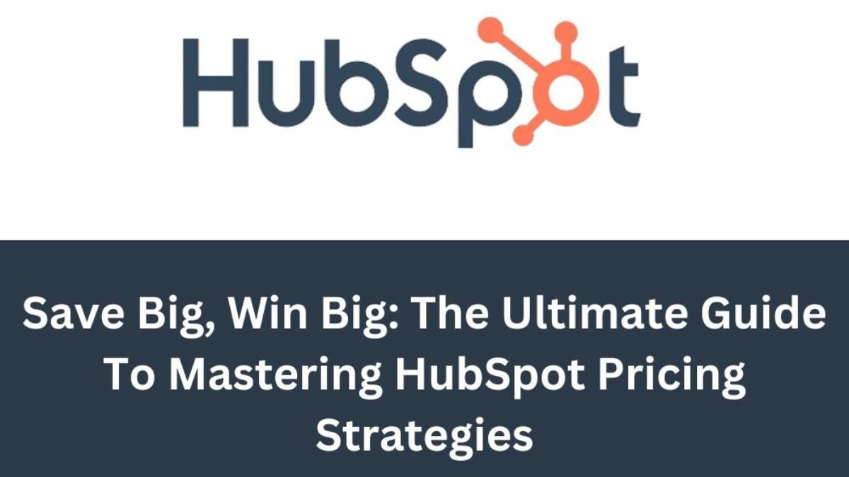 Save Big, Win Big The Ultimate Guide To Mastering HubSpot Pricing Strategies
