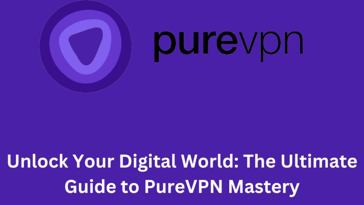 Unlock Your Digital World The Ultimate Guide to PureVPN Mastery
