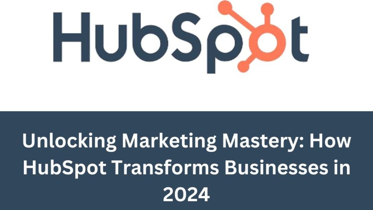 Unlocking Marketing Mastery_How HubSpot Transforms Businesses In 2024!