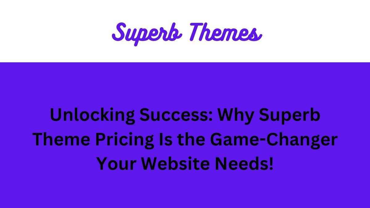 Unlocking Success_Why Superb Theme Pricing Is the Game-Changer Your Website Needs!
