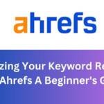 Maximizing Your Keyword Research with Ahrefs A Beginner's Guide