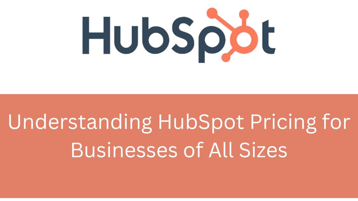 Understanding HubSpot Pricing for Businesses of All Sizes