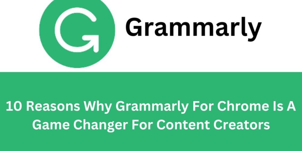 10 Reasons Why Grammarly For Chrome Is A Game Changer For Content Creators