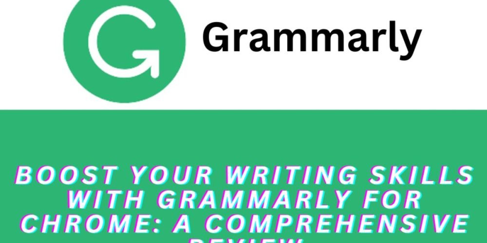 Boost Your Writing Skills with Grammarly for Chrome A Comprehensive Review